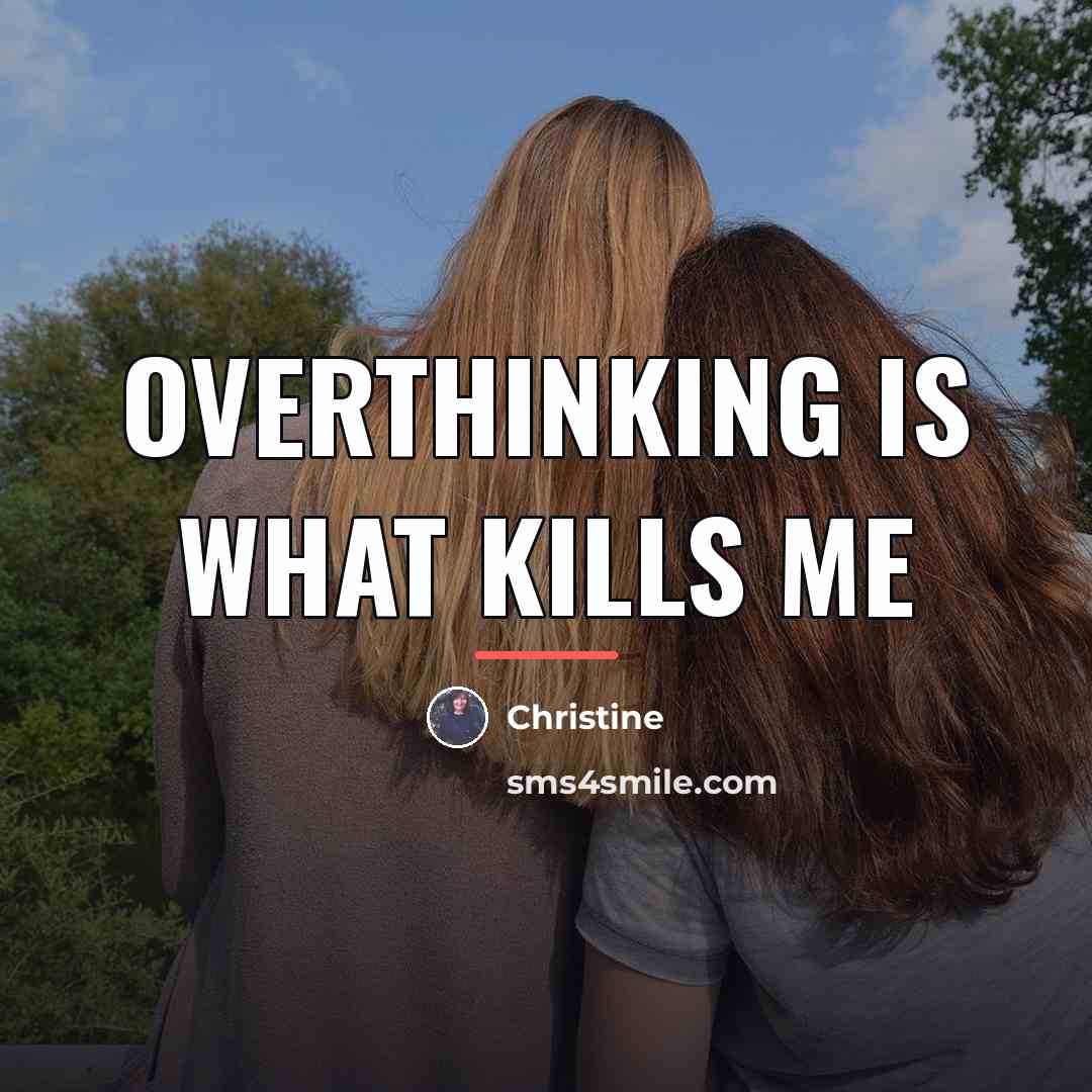 “Overthinking is what kills me…” quote by Christine