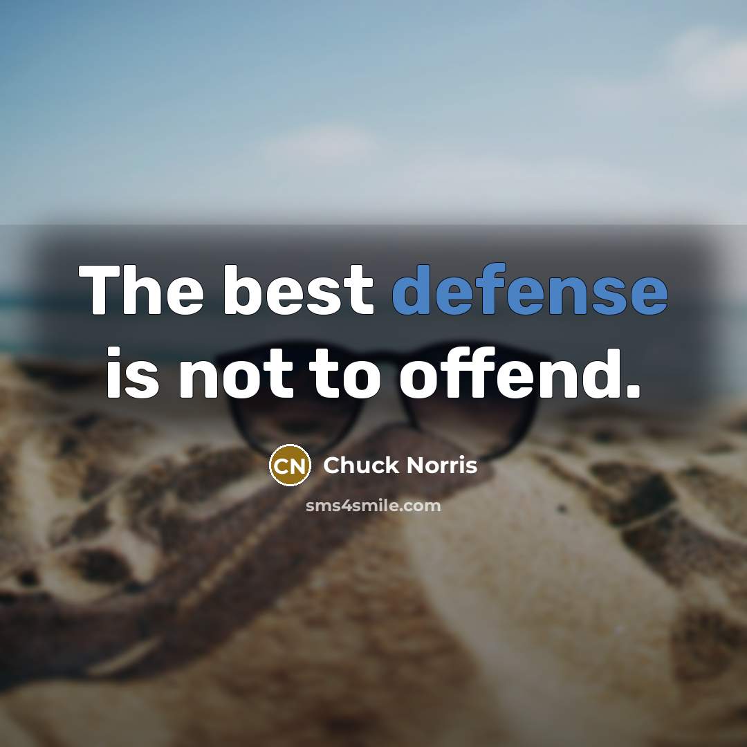 “The best defense is not to offend.” quote by Chuck Norris