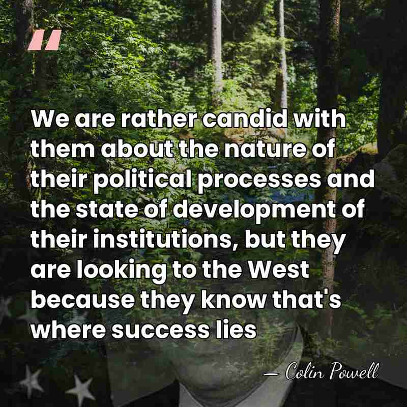 We are rather candid with them about the nature of their political&hellip; - Colin Powell