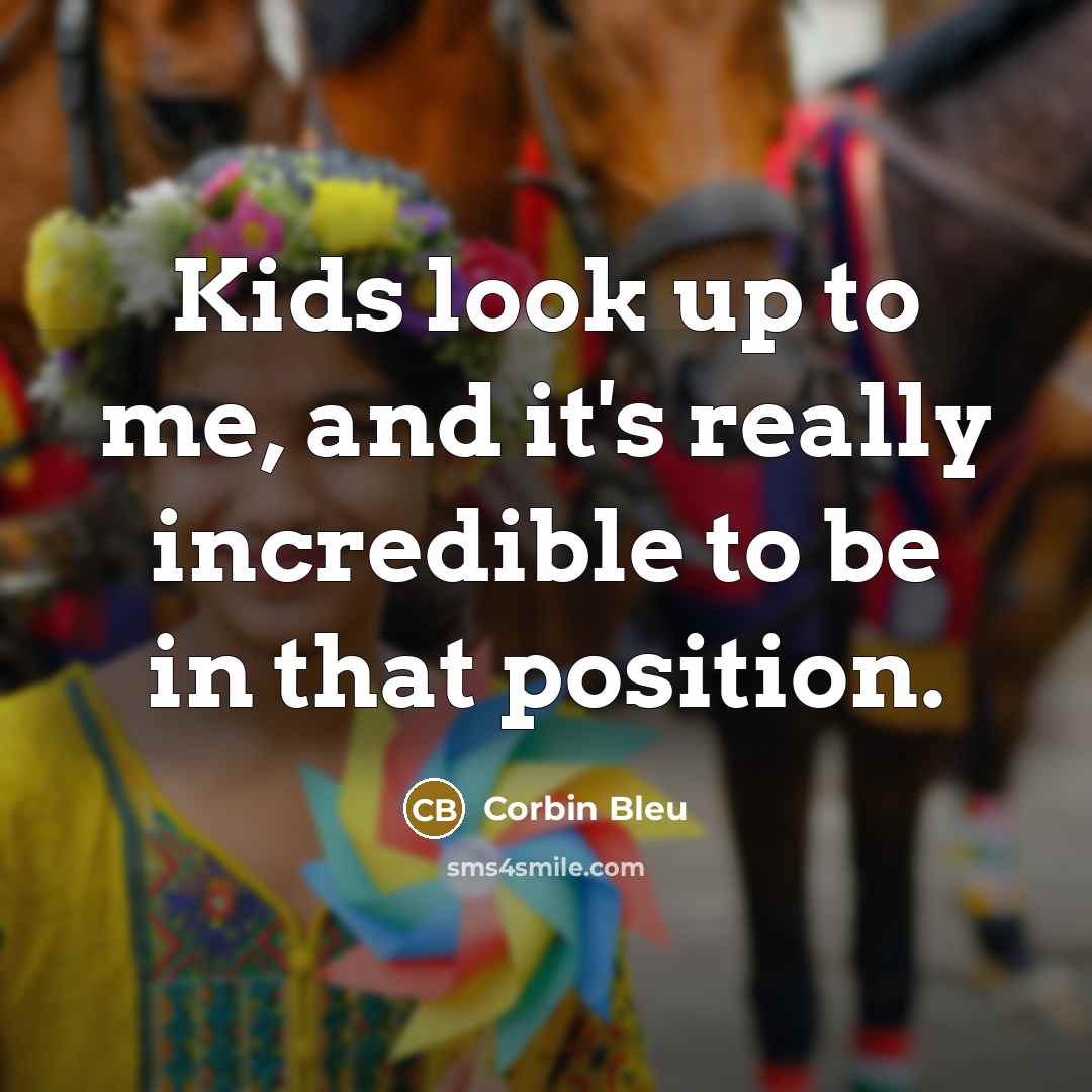 “Kids look up to me, and it's really incredible to…” quote by Corbin Bleu