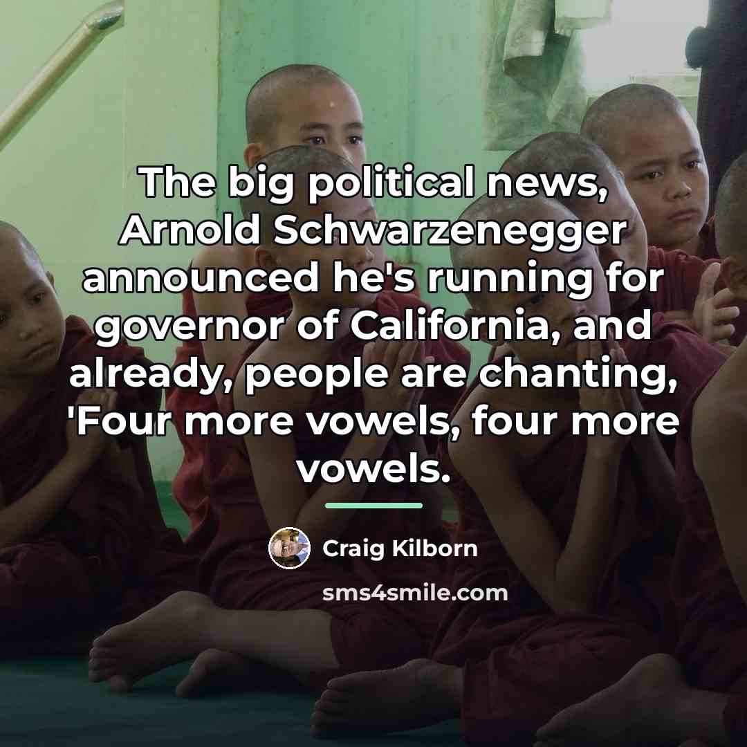 “The big political news, Arnold Schwarzenegger announced he's running for…” quote by Craig Kilborn