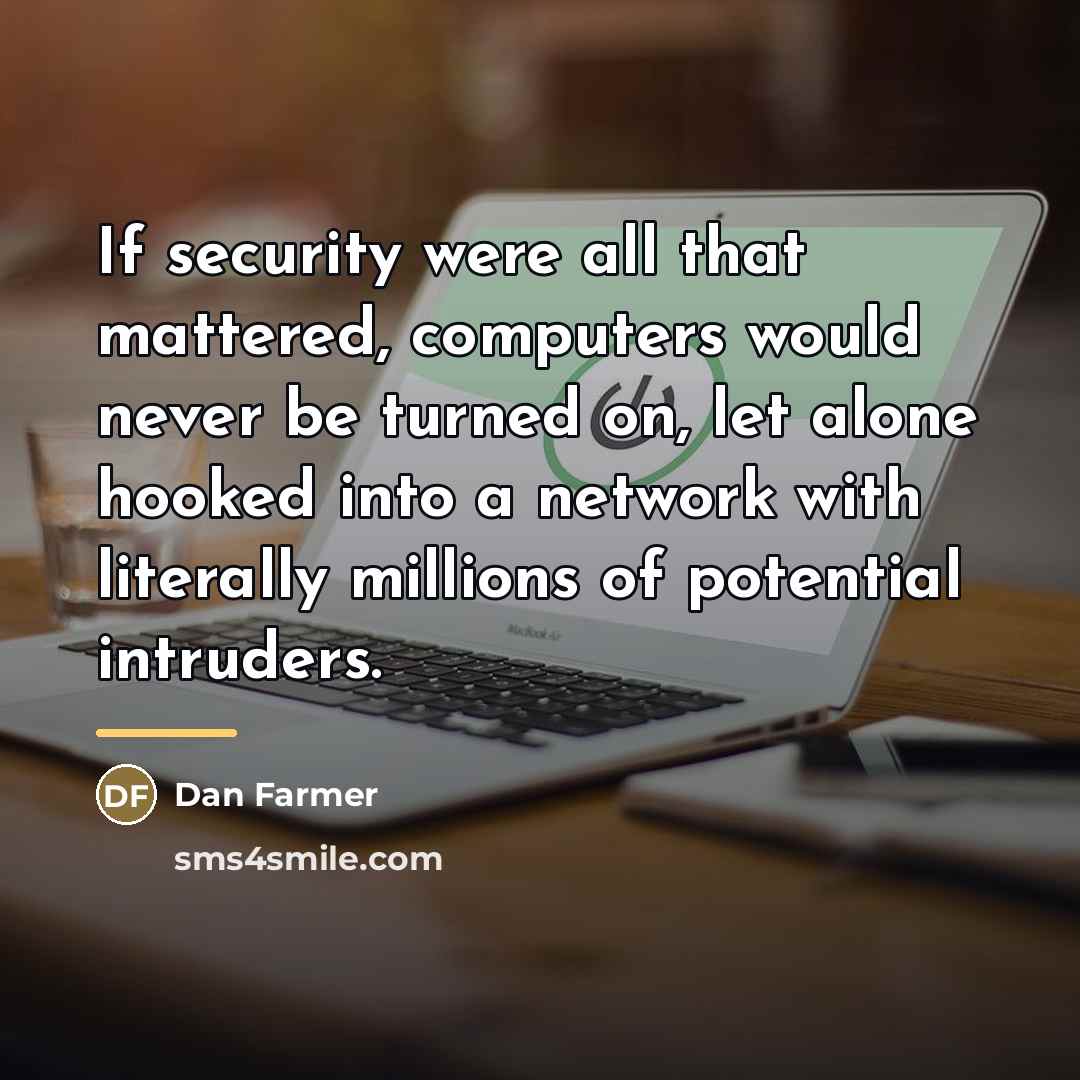 “If security were all that mattered, computers would never be…” quote by Dan Farmer