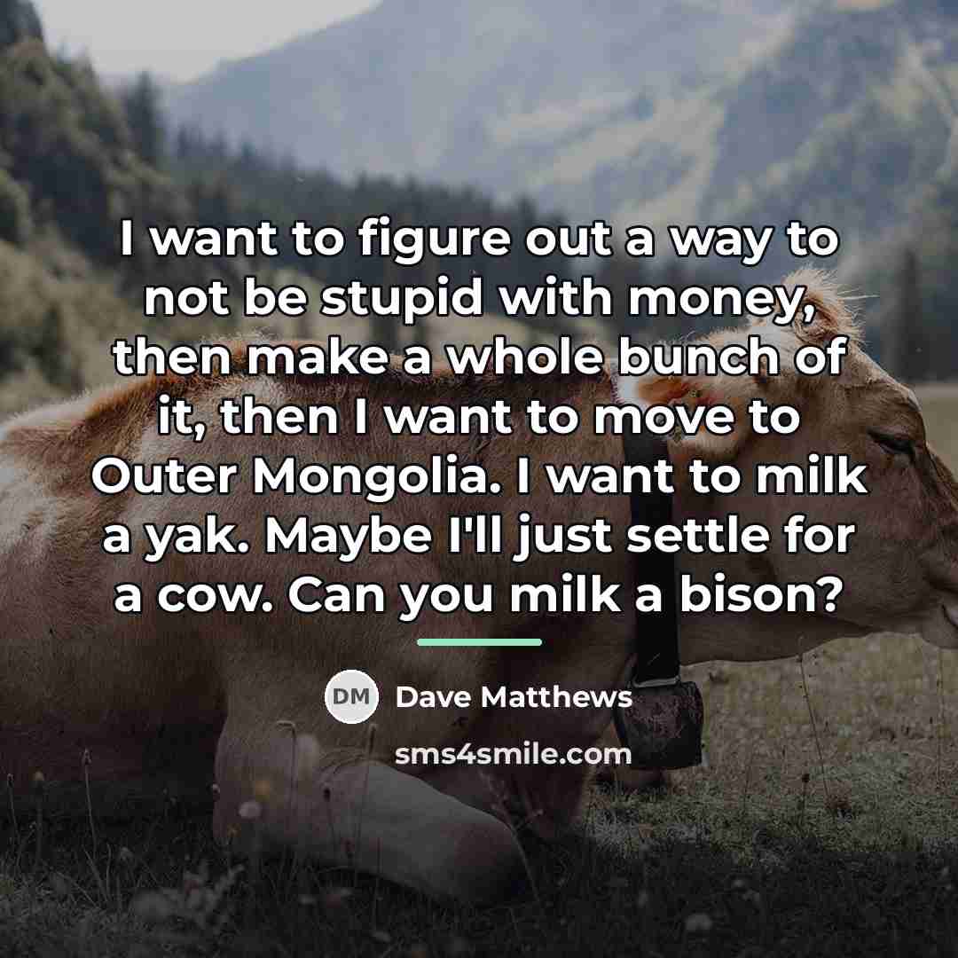 “I want to figure out a way to not be…” quote by Dave Matthews