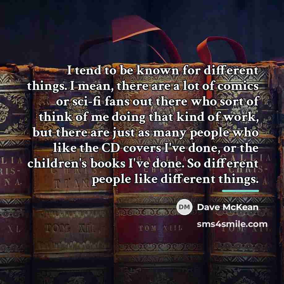 “I tend to be known for different things. I mean,…” quote by Dave McKean