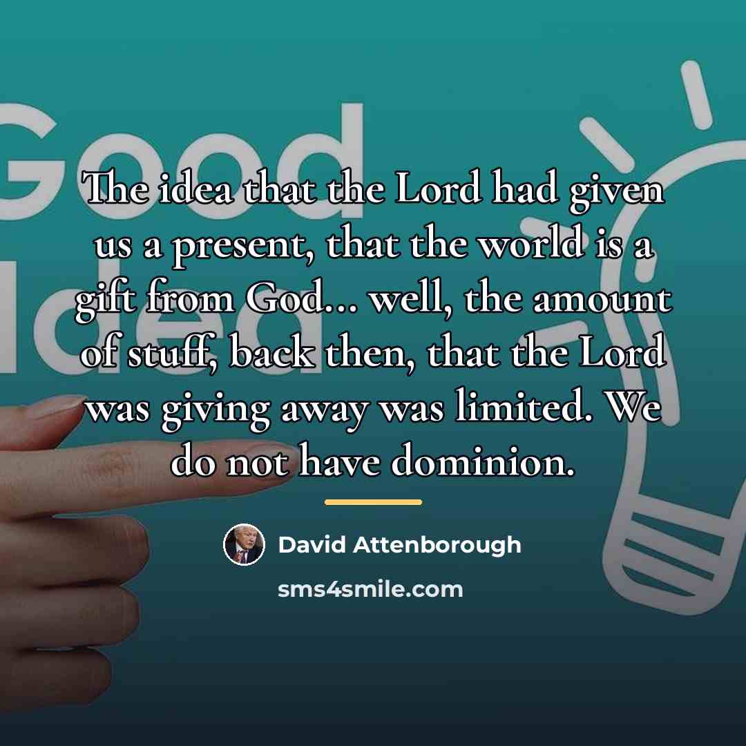 “The idea that the Lord had given us a present,…” quote by David Attenborough