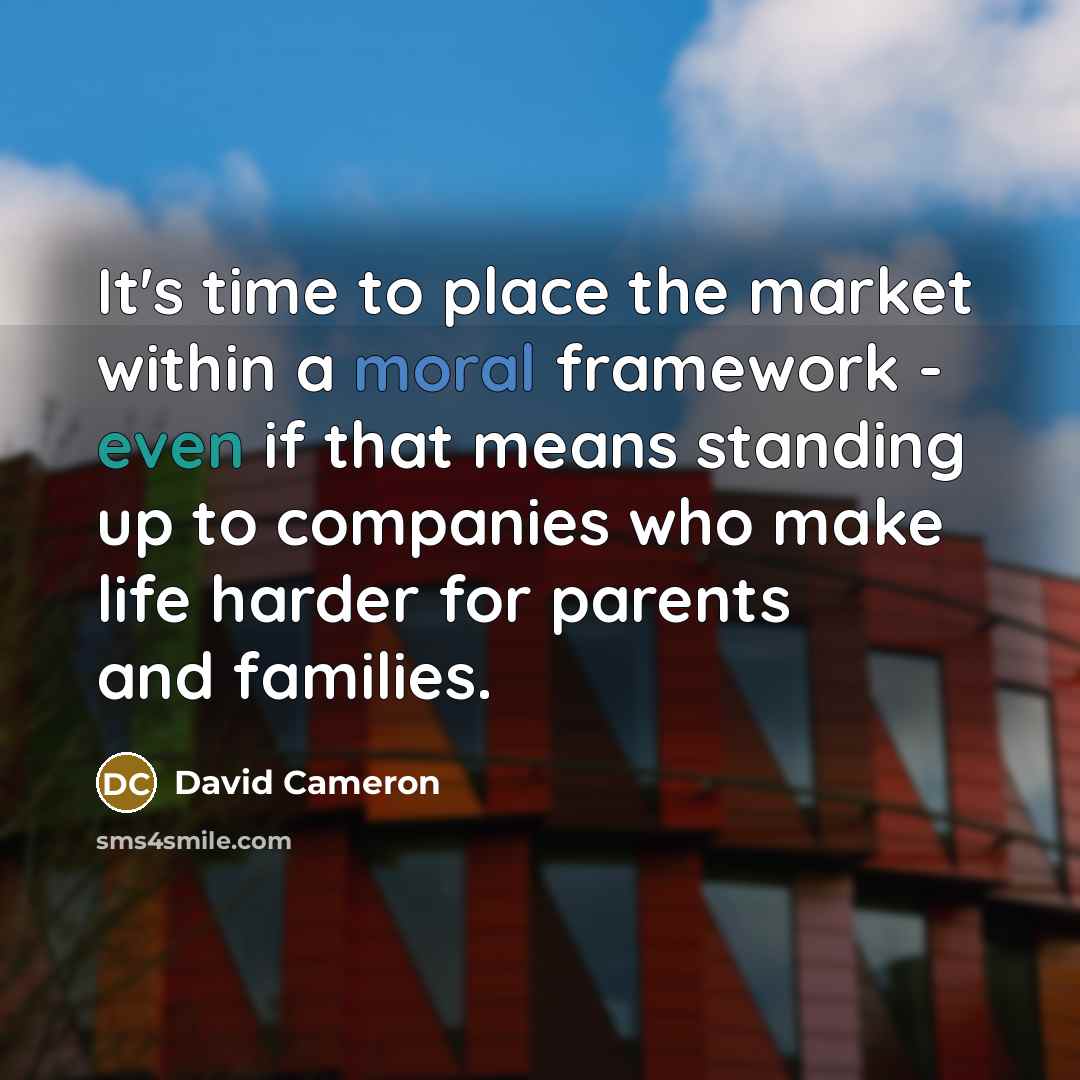 “It's time to place the market within a moral framework…” quote by David Cameron