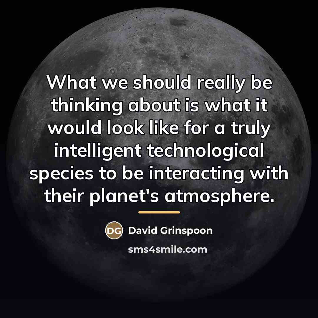 “What we should really be thinking about is what it…” quote by David Grinspoon