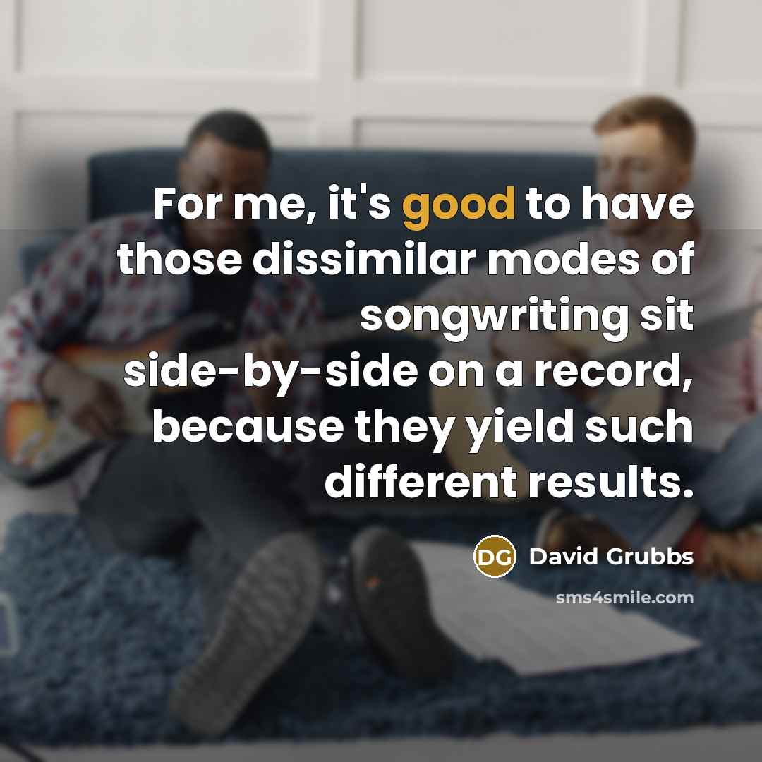 “For me, it's good to have those dissimilar modes of…” quote by David Grubbs
