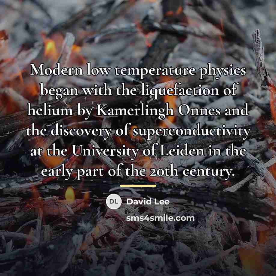 “Modern low temperature physics began with the liquefaction of helium…” quote by David Lee