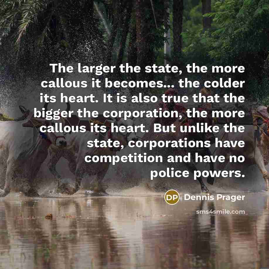 “The larger the state, the more callous it becomes... the…” quote by Dennis Prager