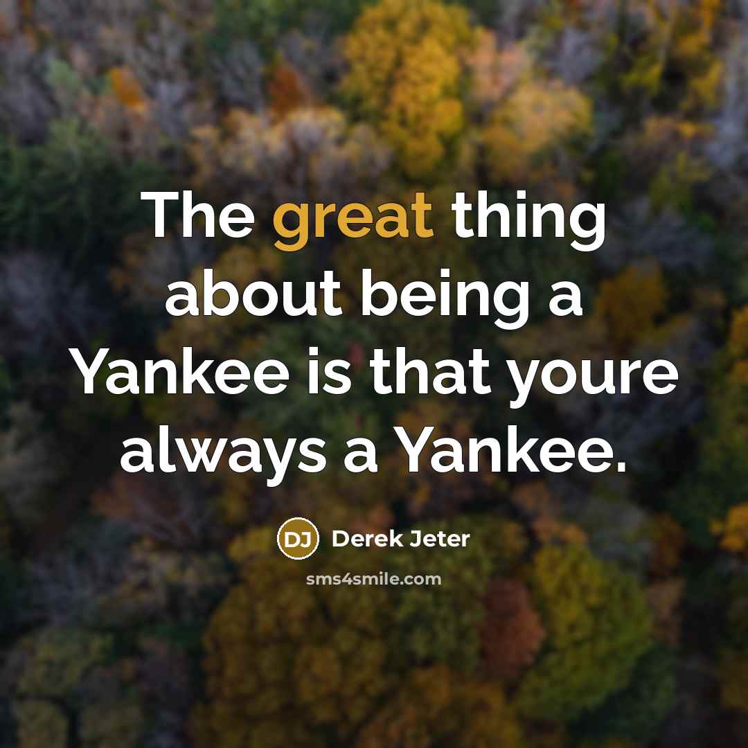 “The great thing about being a Yankee is that youre always a Yankee.” quote by Derek Jeter