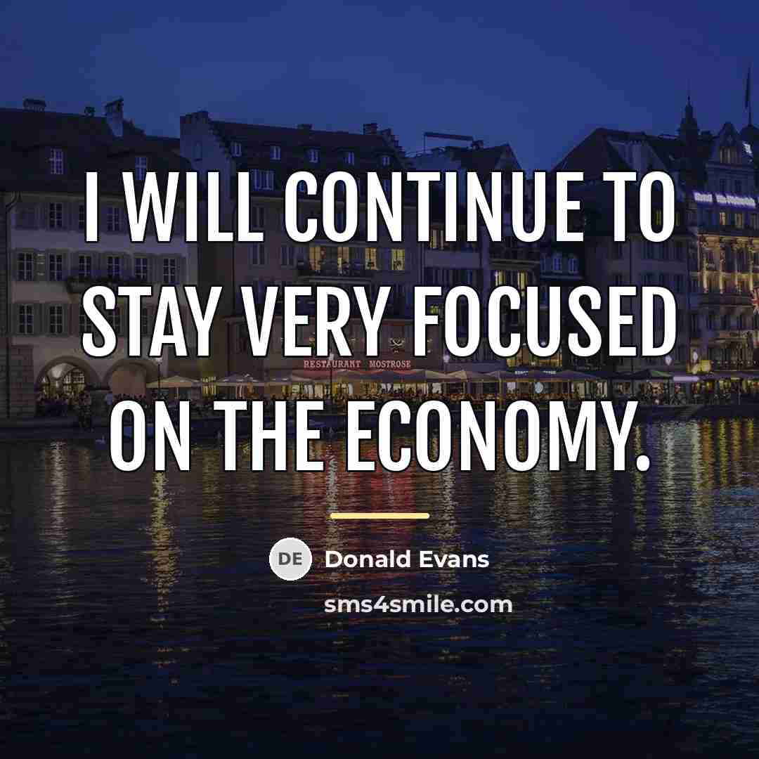 “I will continue to stay very focused on the economy.…” quote by Donald Evans