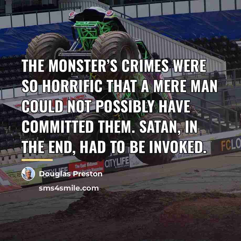 “The Monster’s crimes were so horrific that a mere man…” quote by Douglas Preston
