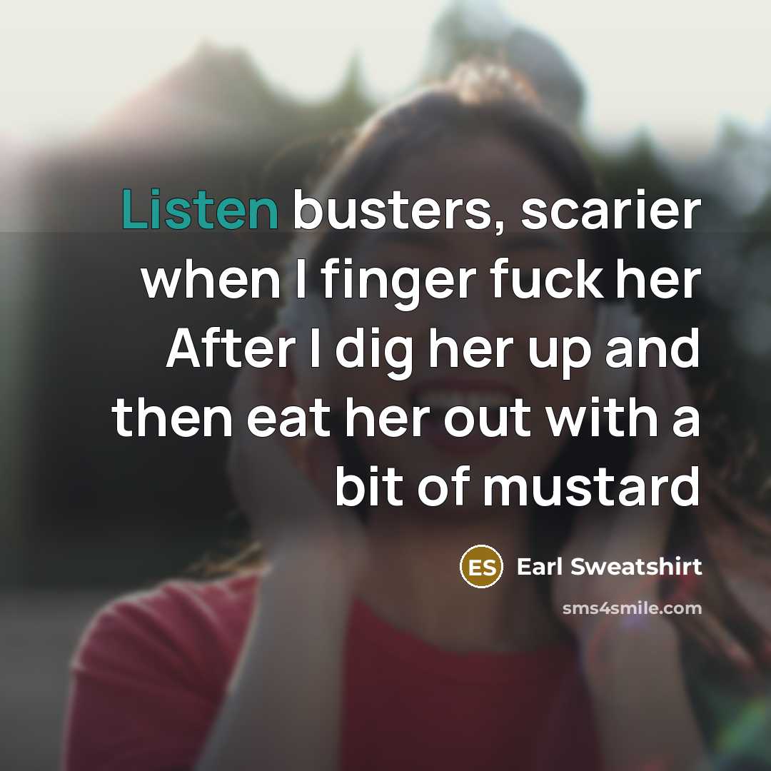 “Listen busters, scarier when I finger fuck her After I…” quote by Earl Sweatshirt