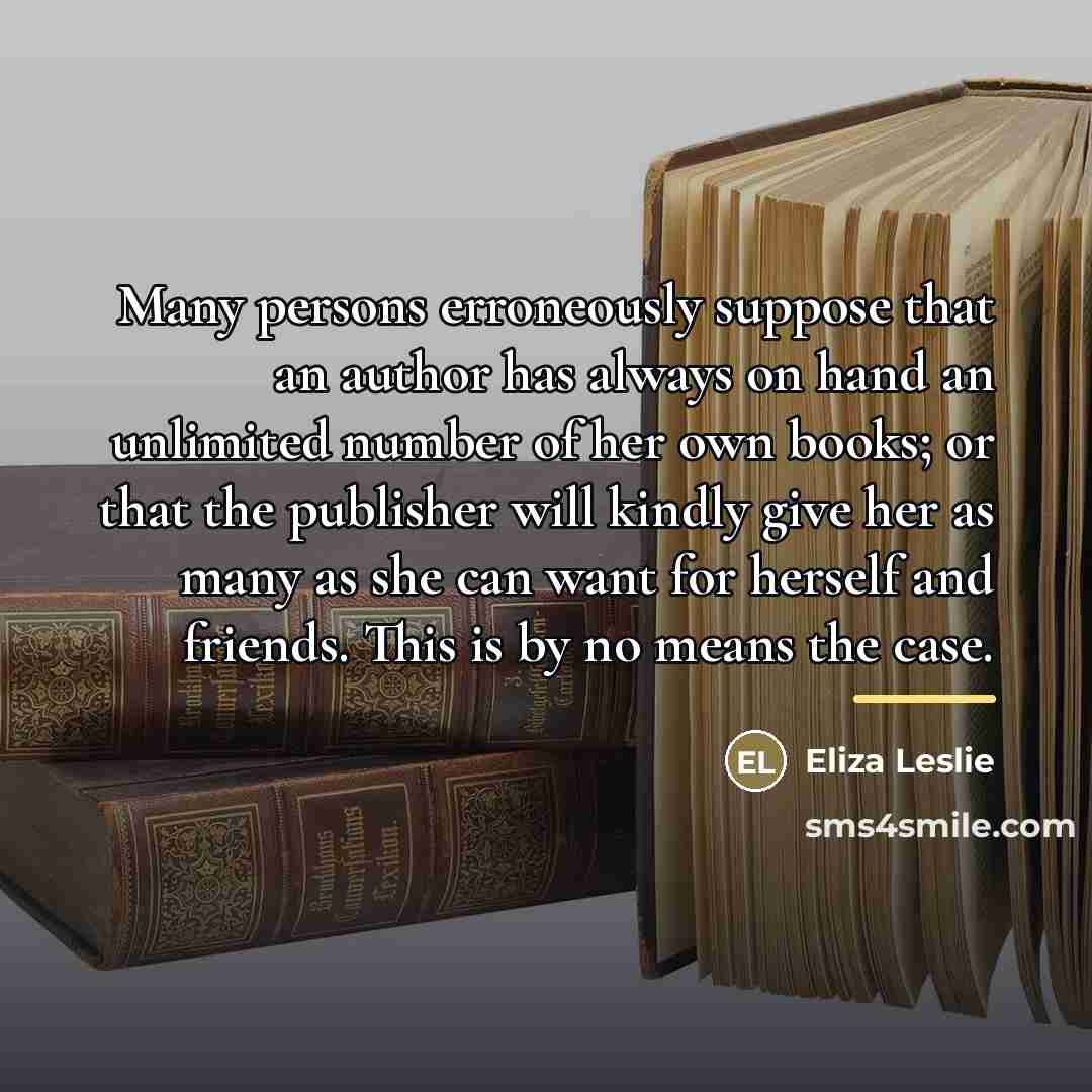 “Many persons erroneously suppose that an author has always on…” quote by Eliza Leslie