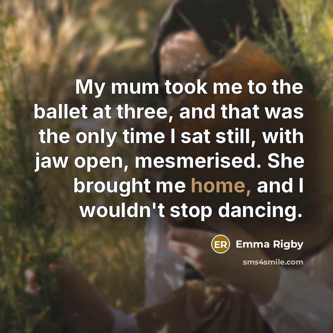 “My mum took me to the ballet at three, and…” quote by Emma Rigby