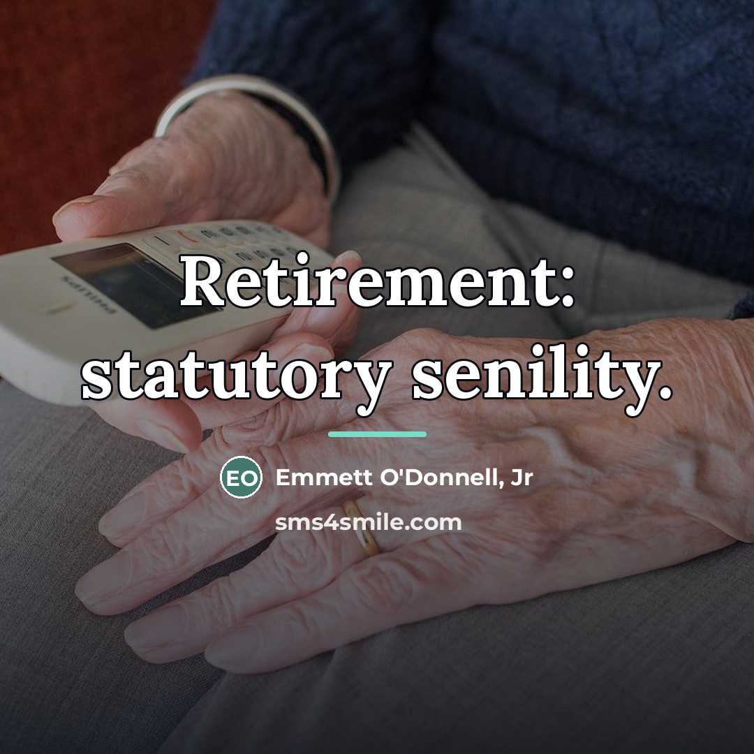 “Retirement: statutory senility.…” quote by Emmett O'Donnell Jr
