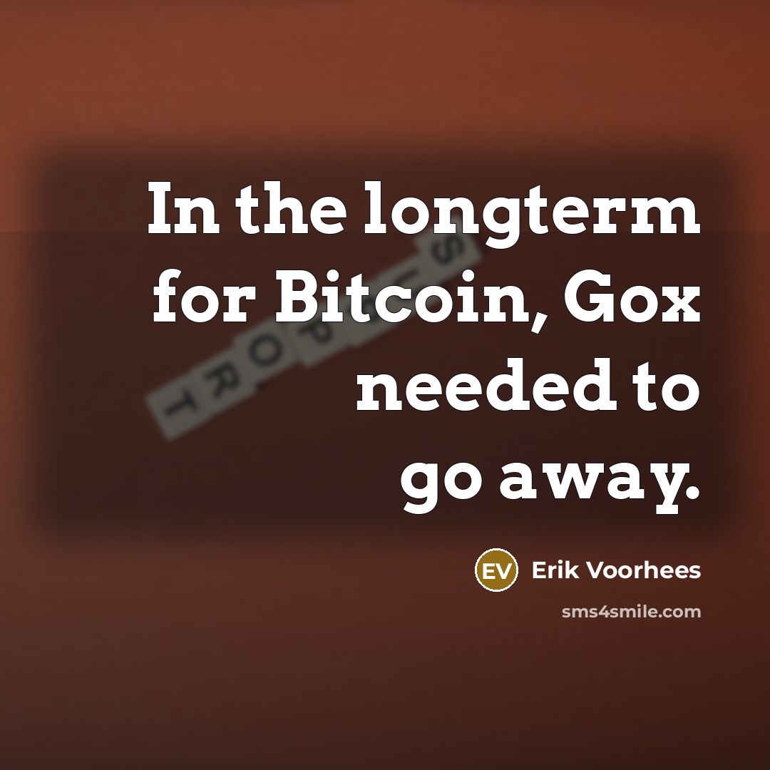 “In the longterm for Bitcoin, Gox needed to go away.…” quote by Erik Voorhees