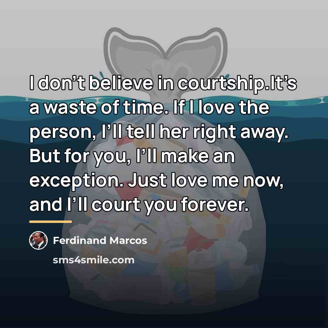 “I don’t believe in courtship.It’s a waste of time. If…” quote by Ferdinand Marcos
