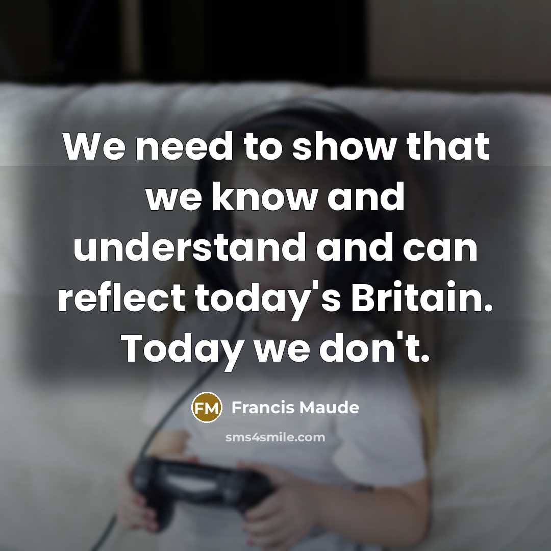 “We need to show that we know and understand and…” quote by Francis Maude