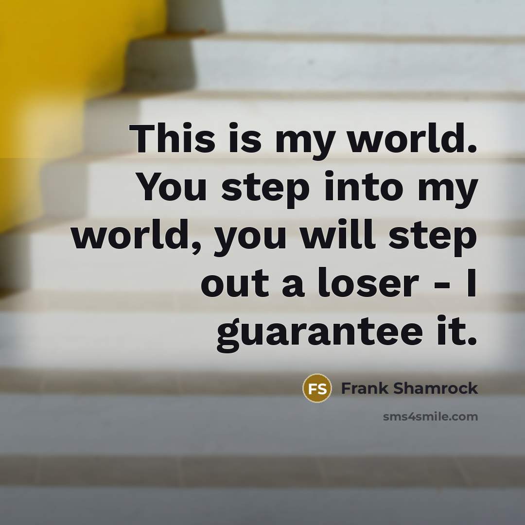“This is my world. You step into my world, you…” quote by Frank Shamrock