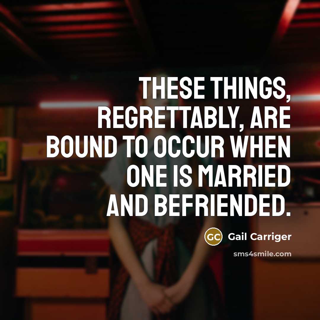 “These things, regrettably, are bound to occur when one is…” quote by Gail Carriger