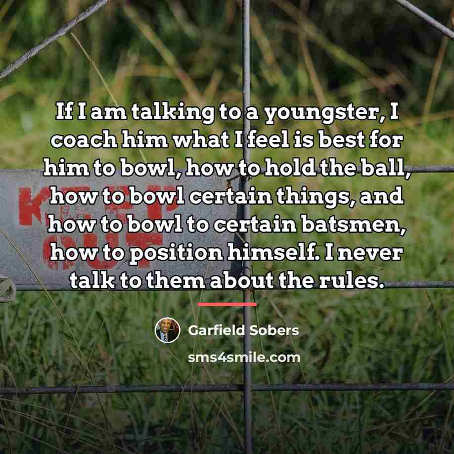 “If I am talking to a youngster, I coach him…” quote by Garfield Sobers