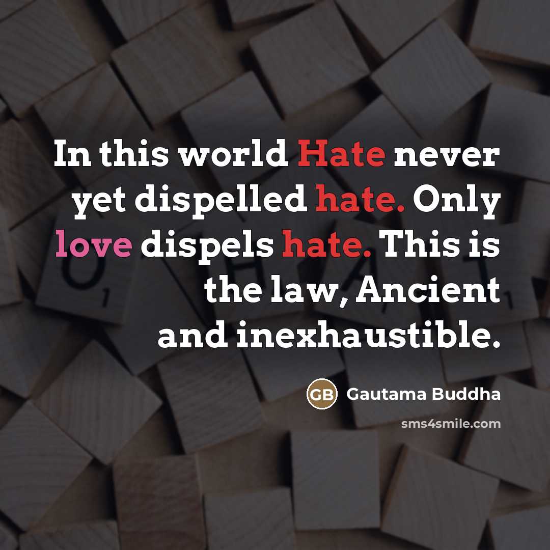 “In this world Hate never yet dispelled hate. Only love…” quote by Gautama Buddha