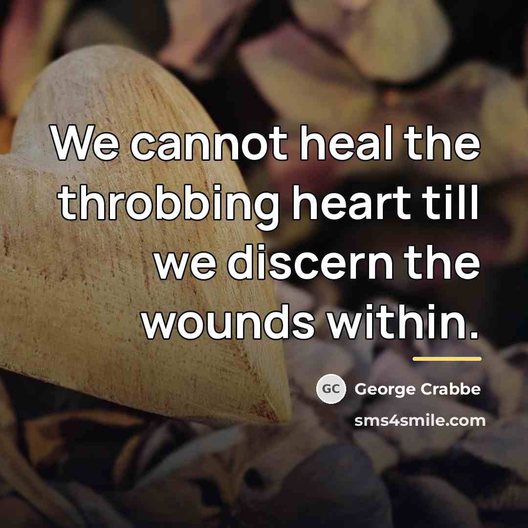 “We cannot heal the throbbing heart till we discern the…” quote by George Crabbe