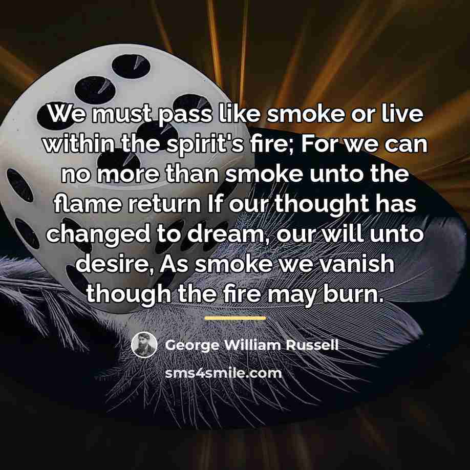“We must pass like smoke or live within the spirit's…” quote by George William Russell