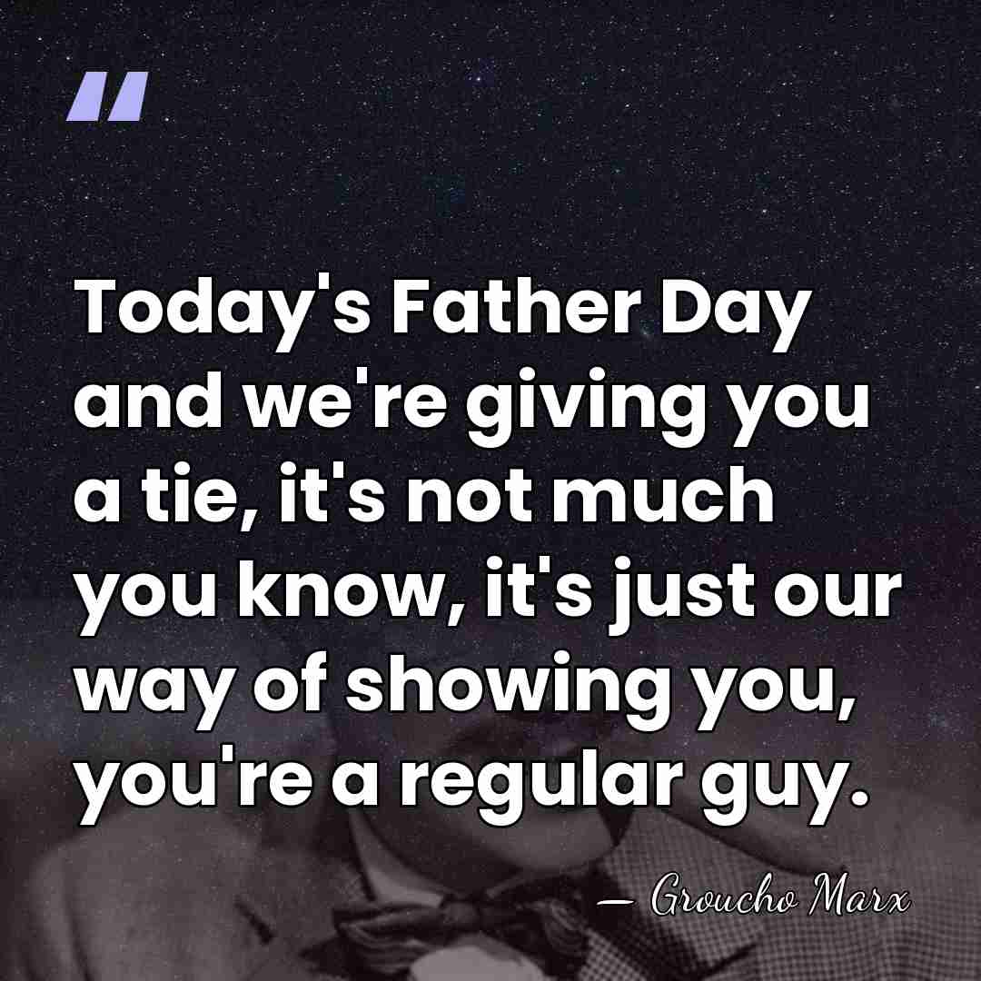Today's Father Day and we're giving you a tie, it's not much&hellip; - Groucho Marx