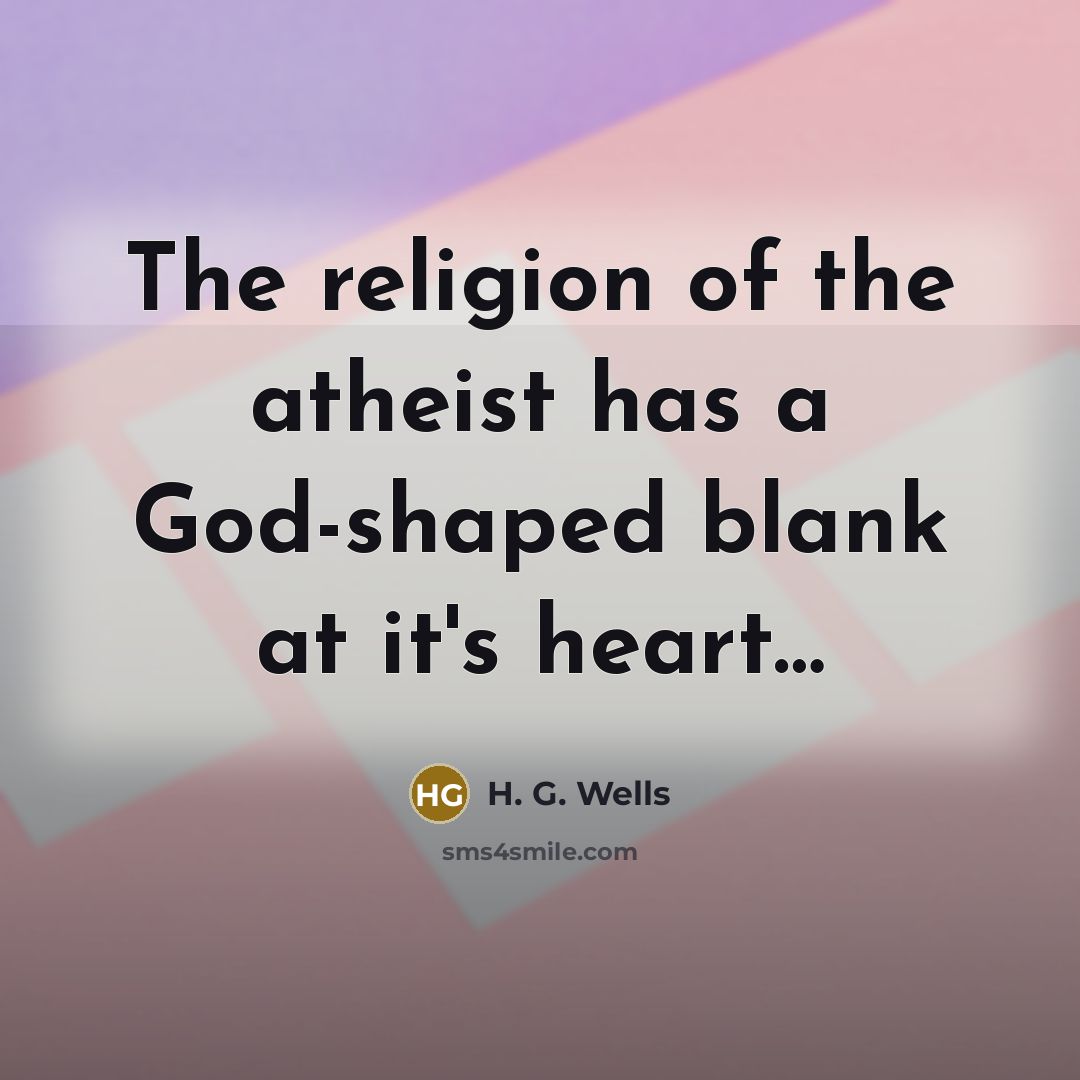 “The religion of the atheist has a God-shaped blank at…” quote by H. G. Wells