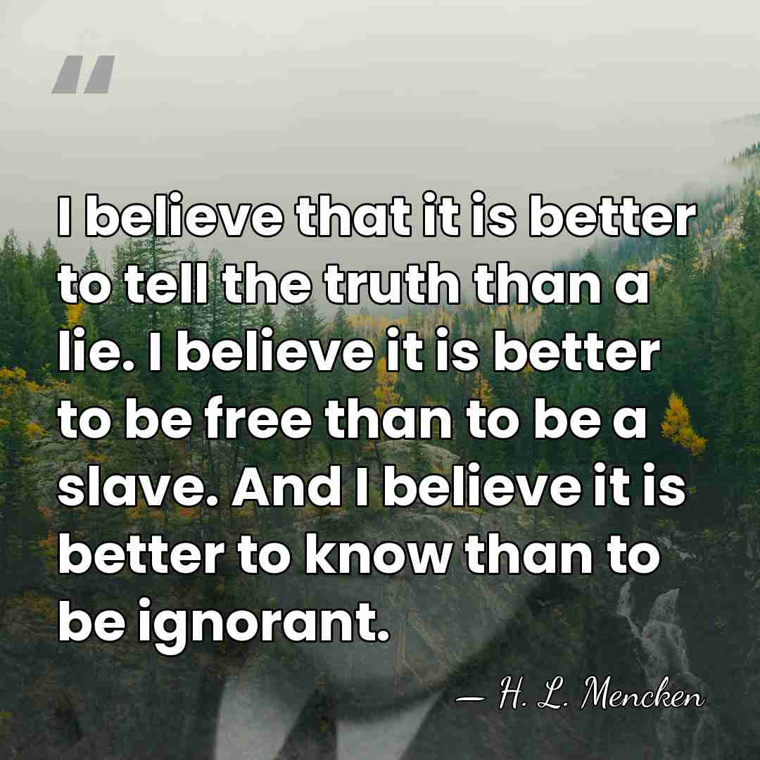 I believe that it is better to tell the truth than a&hellip; - H. L. Mencken