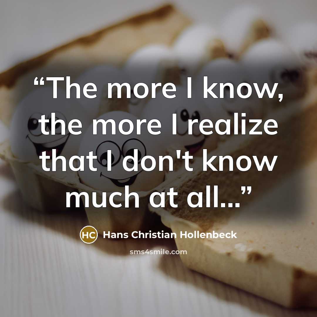“The more I know, the more I realize that I don't know much at all...” quote by Hans Christian Hollenbeck