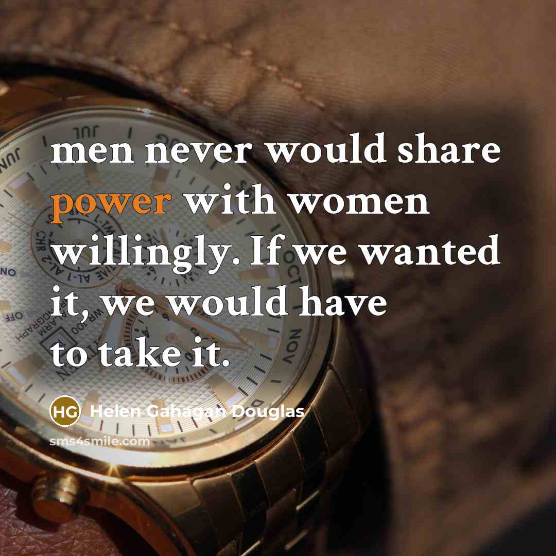“men never would share power with women willingly. If we…” quote by Helen Gahagan Douglas