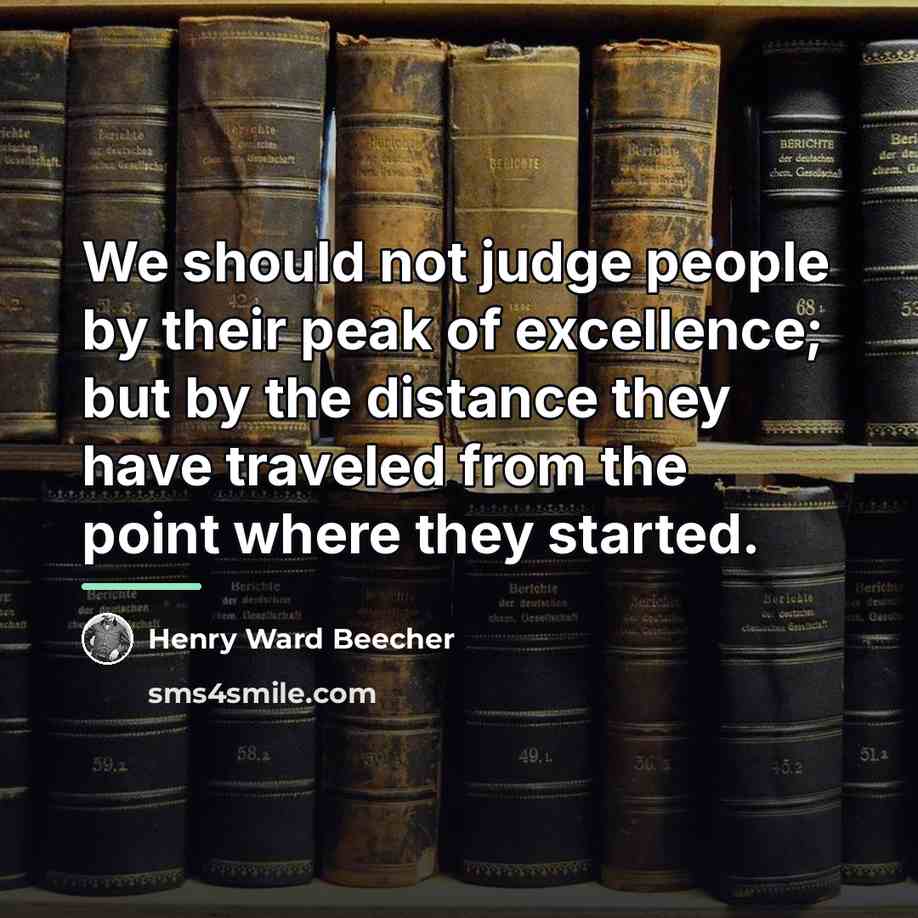 “We should not judge people by their peak of excellence;…” quote by Henry Ward Beecher