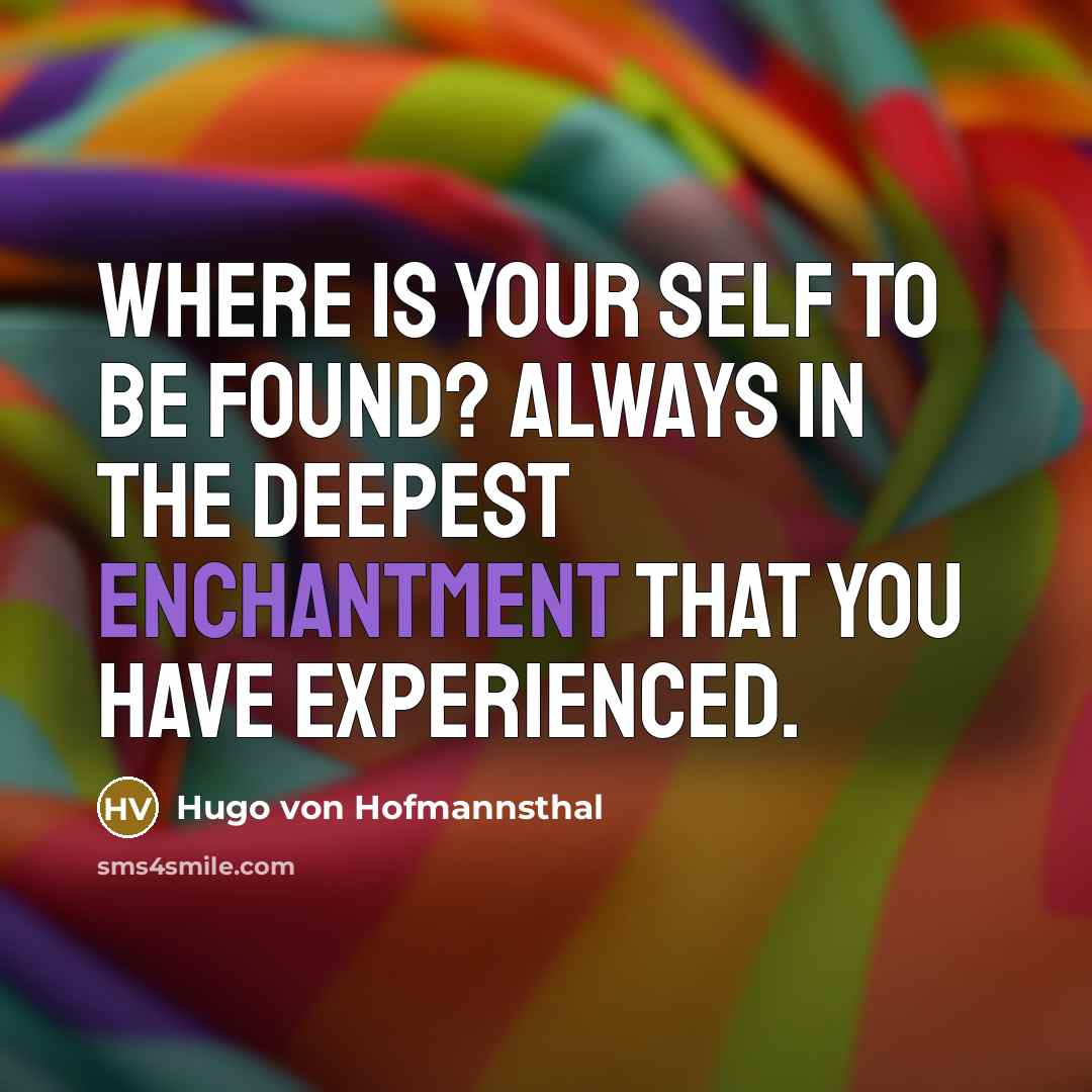 “Where is your Self to be found? Always in the…” quote by Hugo von Hofmannsthal