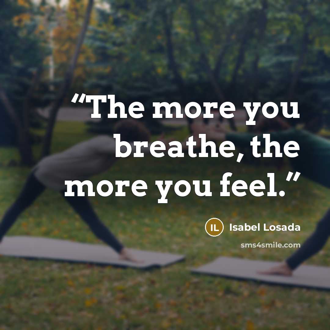“The more you breathe, the more you feel.” quote by Isabel Losada