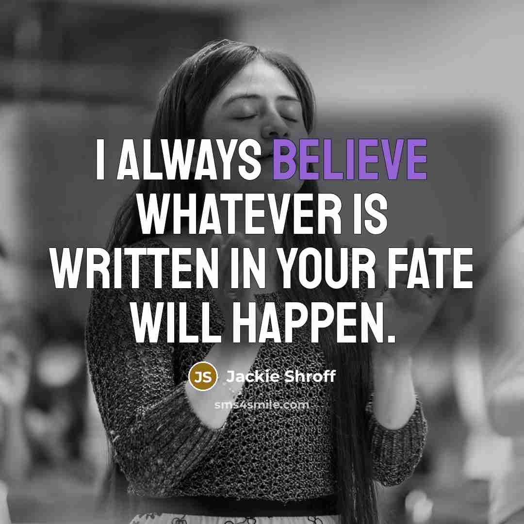 “I always believe whatever is written in your fate will…” quote by Jackie Shroff