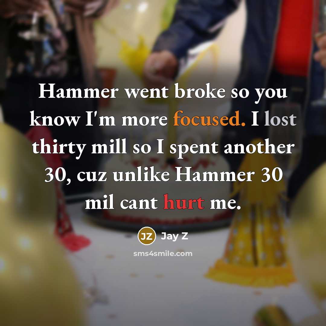 “Hammer went broke so you know I'm more focused. I…” quote by Jay Z