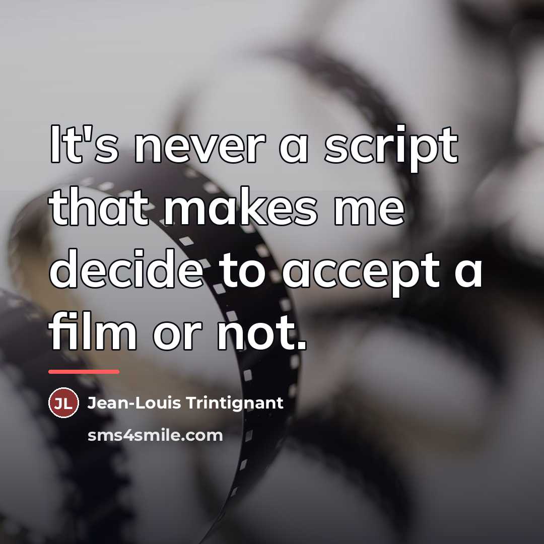 “It's never a script that makes me decide to accept…” quote by Jean-Louis Trintignant