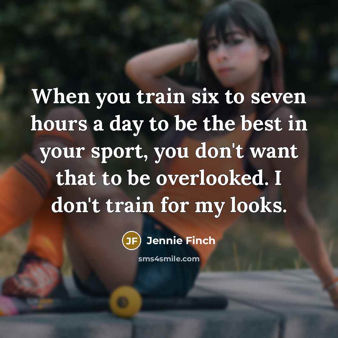 “When you train six to seven hours a day to…” quote by Jennie Finch