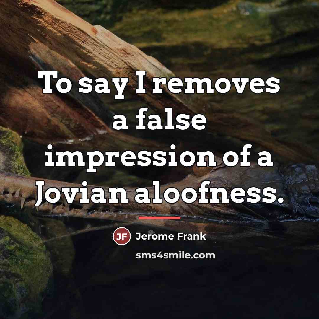 “To say I removes a false impression of a Jovian…” quote by Jerome Frank