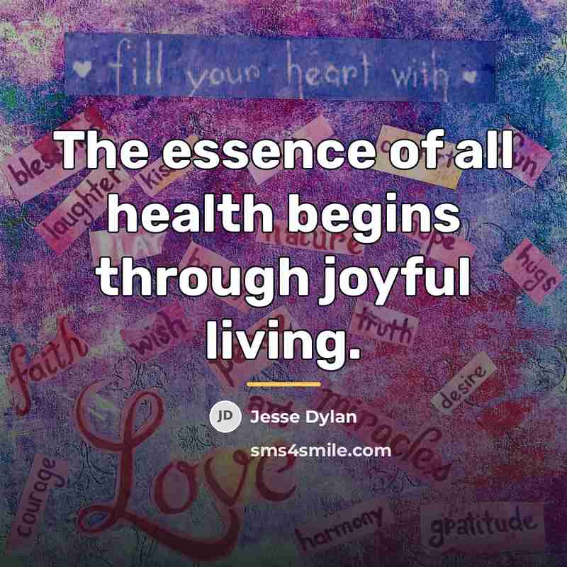 “The essence of all health begins through joyful living.…” quote by Anonymous