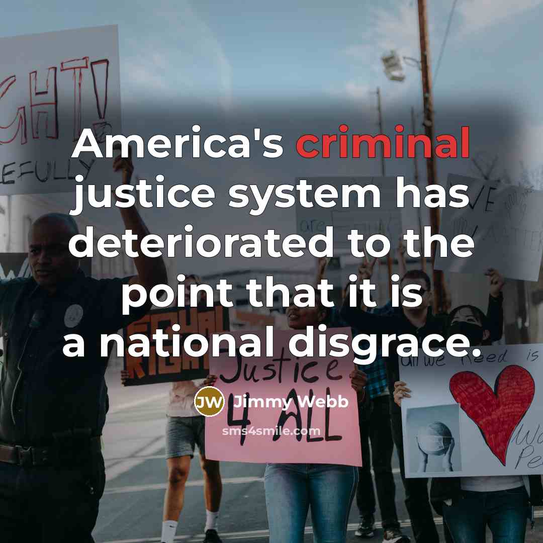 “America's criminal justice system has deteriorated to the point that…” quote by Jimmy Webb