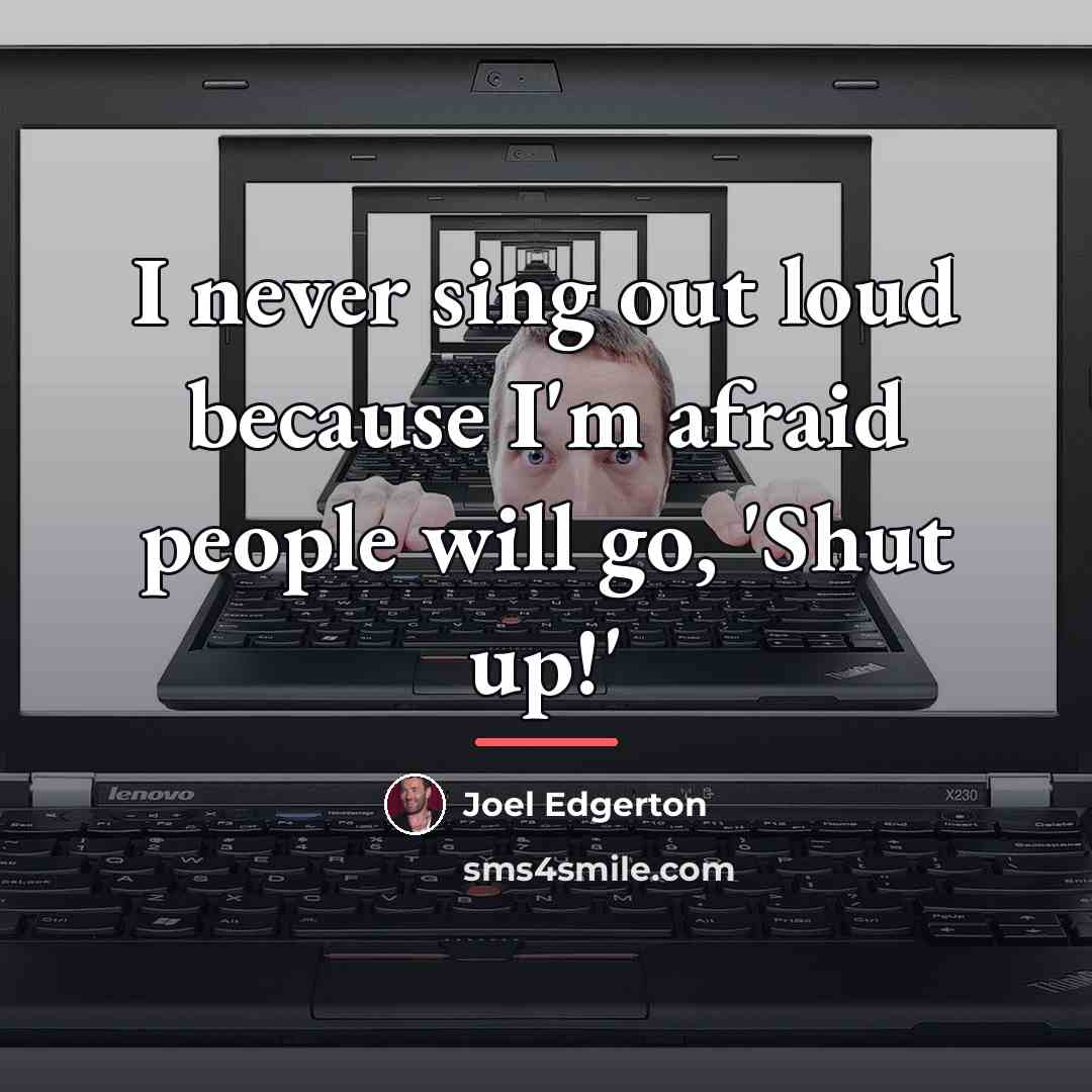 “I never sing out loud because I'm afraid people will…” quote by Joel Edgerton