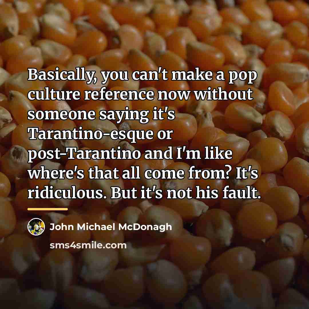 “Basically, you can't make a pop culture reference now without…” quote by John Michael McDonagh