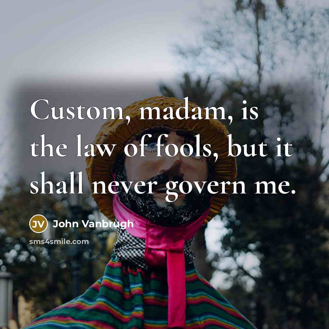 “Custom, madam, is the law of fools, but it shall…” quote by John Vanbrugh