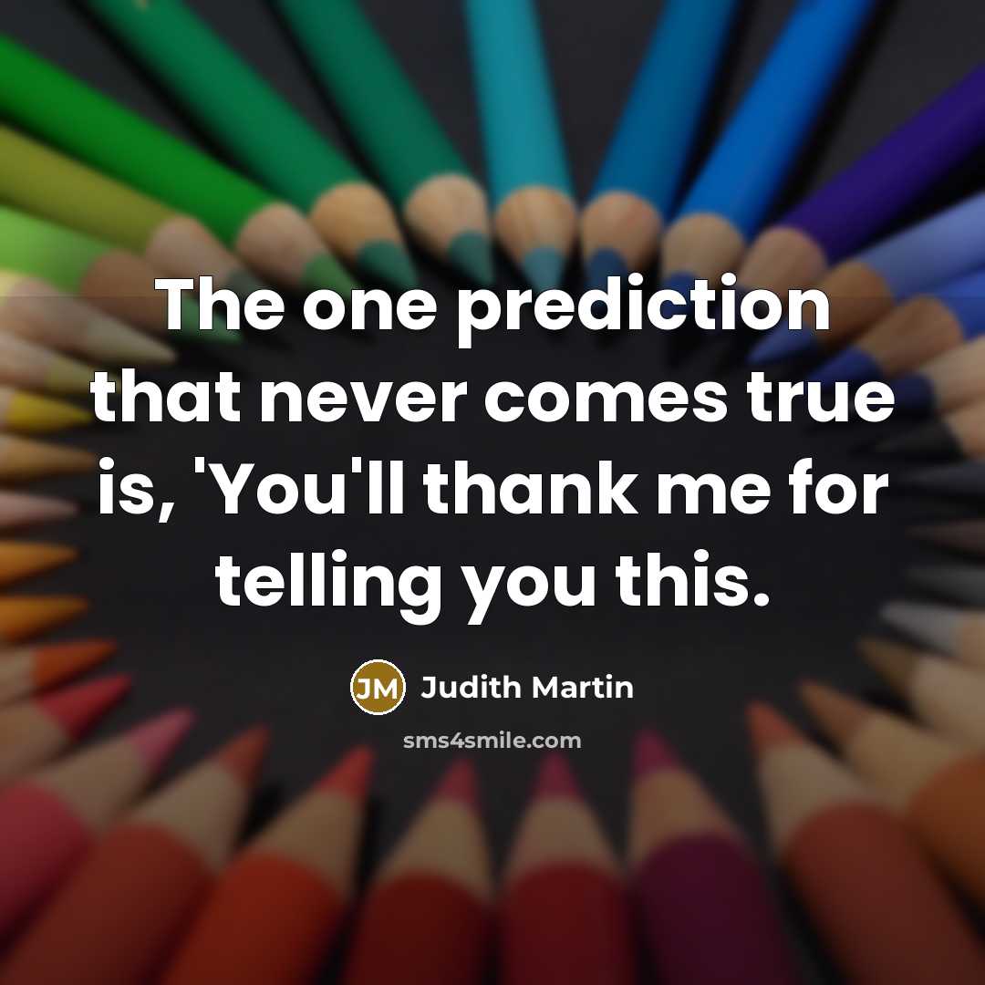 “The one prediction that never comes true is, 'You'll thank…” quote by Judith Martin