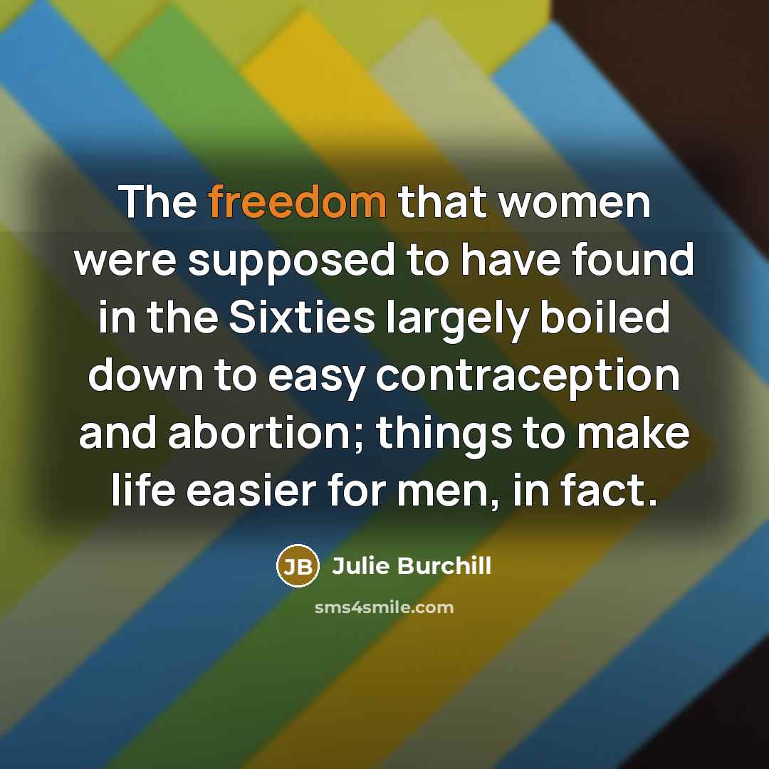 “The freedom that women were supposed to have found in…” quote by Julie Burchill